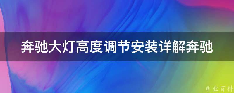 奔驰大灯高度调节安装_详解奔驰车型大灯调节方法及注意事项