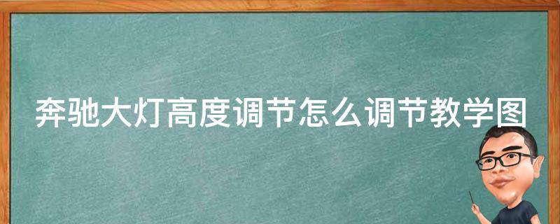 奔驰大灯高度调节怎么调节教学图解_详细步骤+常见问题解答