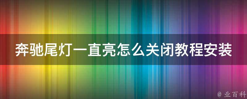 奔驰尾灯一直亮怎么关闭教程安装_完美解决方法分享适用多款车型