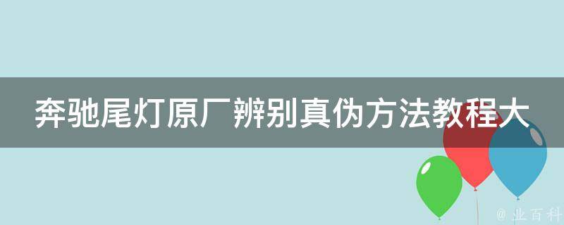 奔驰尾灯原厂辨别真伪方法教程大全