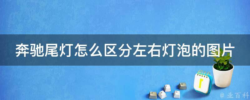 奔驰尾灯怎么区分左右灯泡的图片_详细解析及安装教程