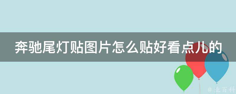 奔驰尾灯贴图片怎么贴好看点儿的_详细步骤+实用技巧