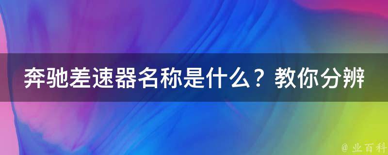 奔驰差速器名称是什么？教你分辨奔驰车型的差速器类型