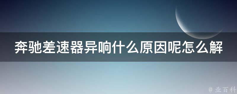 奔驰差速器异响什么原因呢怎么解决