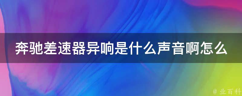 奔驰差速器异响是什么声音啊怎么解决的教程