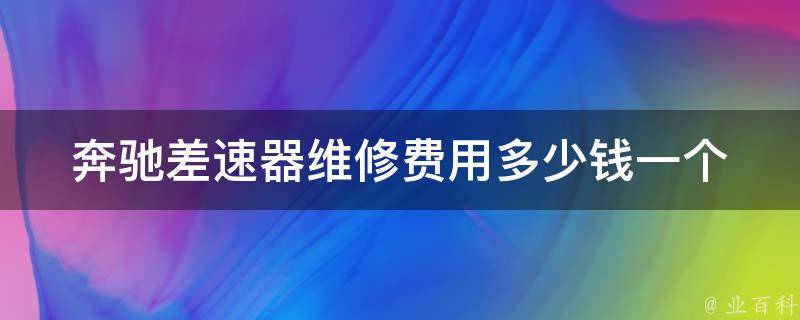 奔驰差速器维修费用(多少钱一个小时？原因及解决方法详解)