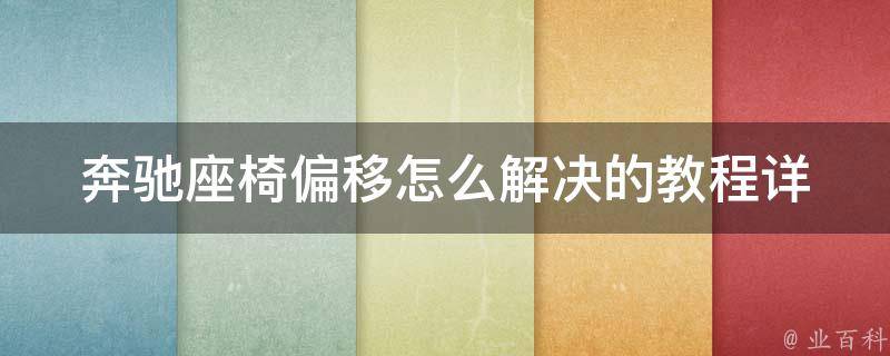 奔驰座椅偏移怎么解决的教程(详解奔驰座椅偏移原因及解决方法)