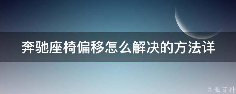 奔驰座椅偏移怎么解决的方法_详细教程+常见问题解答