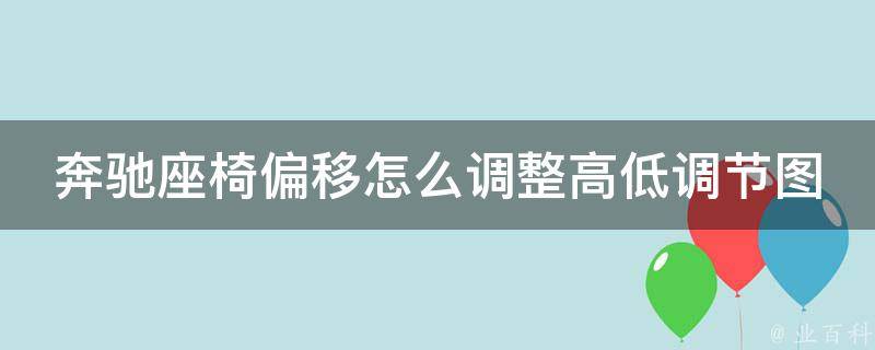 奔驰座椅偏移怎么调整高低调节图解_详细教程+常见问题解答