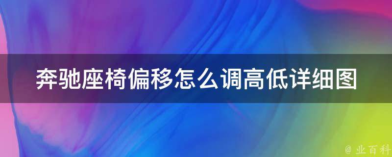 奔驰座椅偏移怎么调高低(详细图解教学，快速解决座椅不舒适的问题)