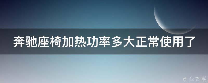 奔驰座椅加热功率多大正常使用了