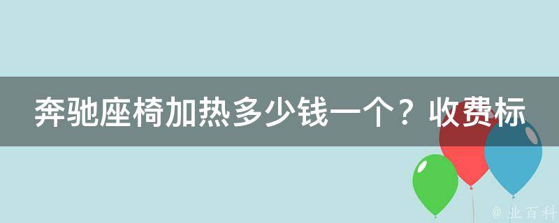 奔驰座椅加热多少钱一个？收费标准及安装注意事项！