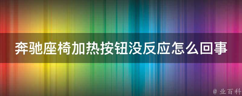 奔驰座椅加热按钮没反应怎么回事啊_解决方法大全