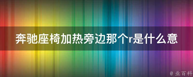 奔驰座椅加热旁边那个r是什么意思啊讲解