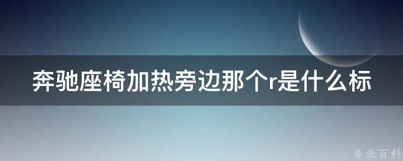 奔驰座椅加热旁边那个r是什么标志啊怎么关