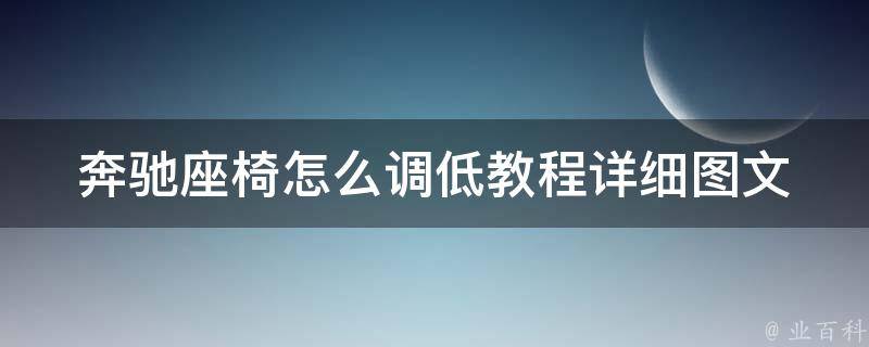 奔驰座椅怎么调低教程(详细图文指南，一分钟学会)