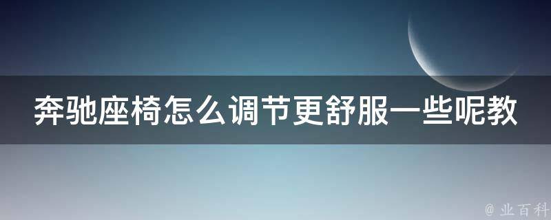 奔驰座椅怎么调节更舒服一些呢教学