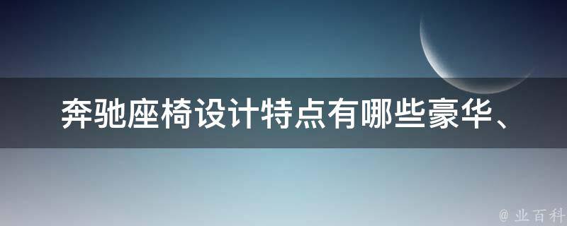 奔驰座椅设计特点有哪些_豪华、舒适、人性化的设计理念详解