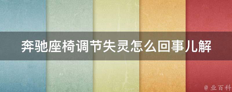 奔驰座椅调节失灵怎么回事儿(解决方案大全维修、更换、保养攻略)