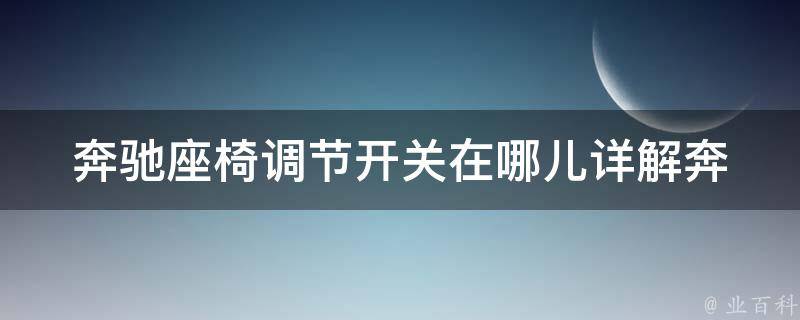 奔驰座椅调节开关在哪儿_详解奔驰座椅调节开关的位置及使用方法