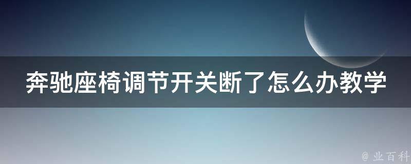 奔驰座椅调节开关断了怎么办教学_详细图解+实用技巧