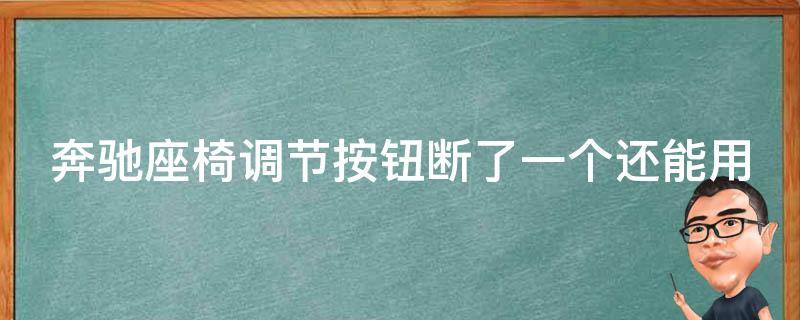 奔驰座椅调节按钮断了一个还能用吗_解决方法大全