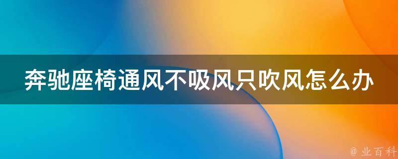 奔驰座椅通风不吸风只吹风怎么办_解决方法大全