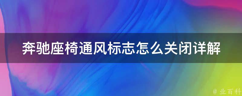 奔驰座椅通风标志怎么关闭_详解奔驰座椅通风的使用方法及关闭技巧