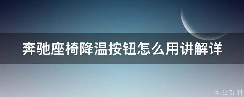 奔驰座椅降温按钮怎么用讲解_详细教程+实用技巧