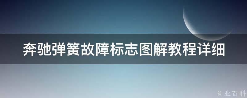 奔驰弹簧故障标志图解教程_详细解读奔驰车弹簧故障原因及修理方法