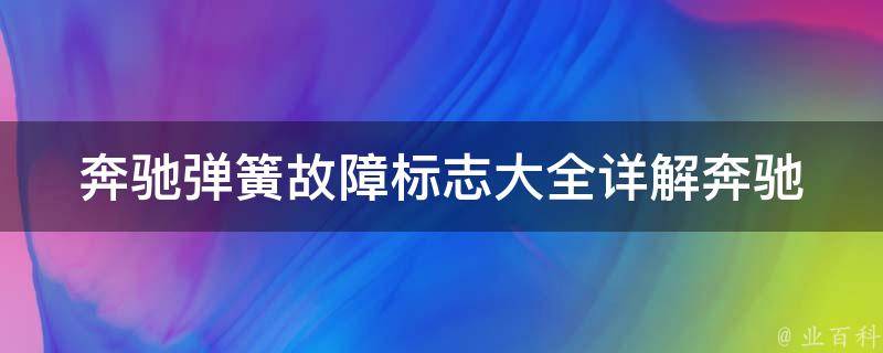 奔驰弹簧故障标志大全(详解奔驰车弹簧故障的特征和解决方法)