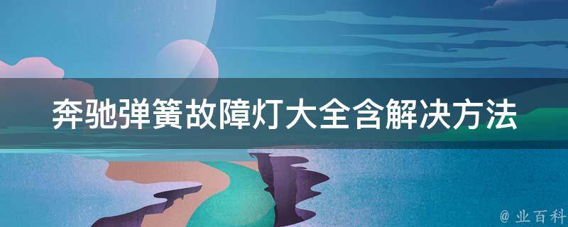 奔驰弹簧故障灯大全_含解决方法、常见问题、维修技巧