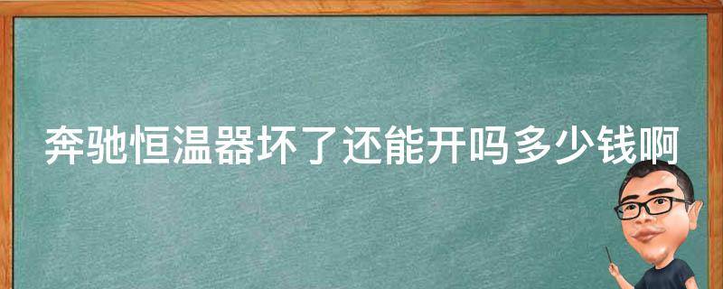 奔驰恒温器坏了还能开吗多少钱啊(详解奔驰恒温器故障原因和修理费用)