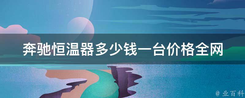 奔驰恒温器多少钱一台**_全网最新报价及购买指南