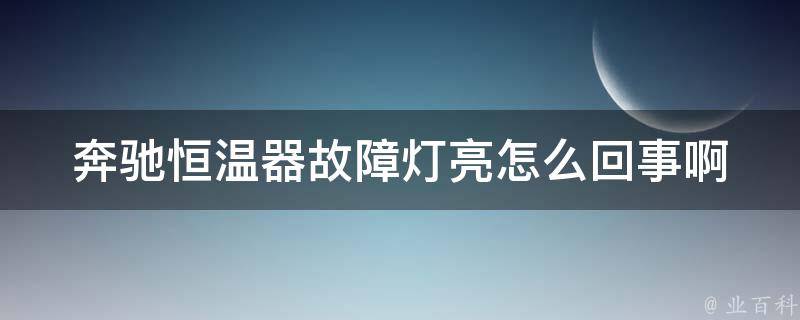 奔驰恒温器故障灯亮怎么回事啊_原因分析及解决方法