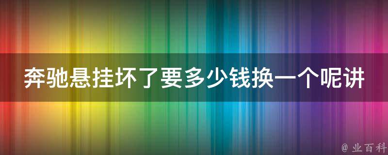 奔驰悬挂坏了要多少钱换一个呢讲解