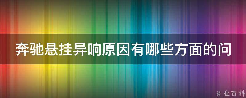 奔驰悬挂异响原因有哪些方面的问题和解决