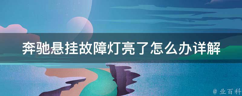 奔驰悬挂故障灯亮了怎么办_详解奔驰悬挂故障灯亮的原因及处理方法