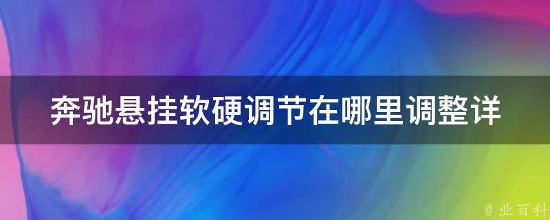 奔驰悬挂软硬调节在哪里调整(详细解析奔驰悬挂系统的软硬调节方式)