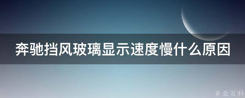 奔驰挡风玻璃显示速度慢什么原因引起的呢怎么解决