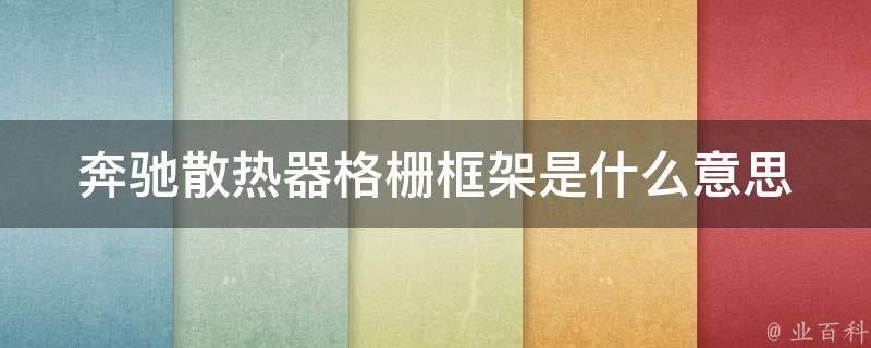 奔驰散热器格栅框架是什么意思_详解奔驰车前格栅的作用和种类