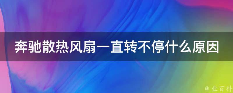 奔驰散热风扇一直转不停什么原因引起的呢怎么解决