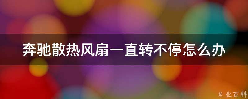 奔驰散热风扇一直转不停怎么办_原因分析与解决方法