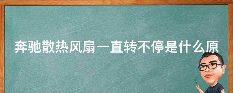 奔驰散热风扇一直转不停是什么原因呢_详解故障原因及解决方法