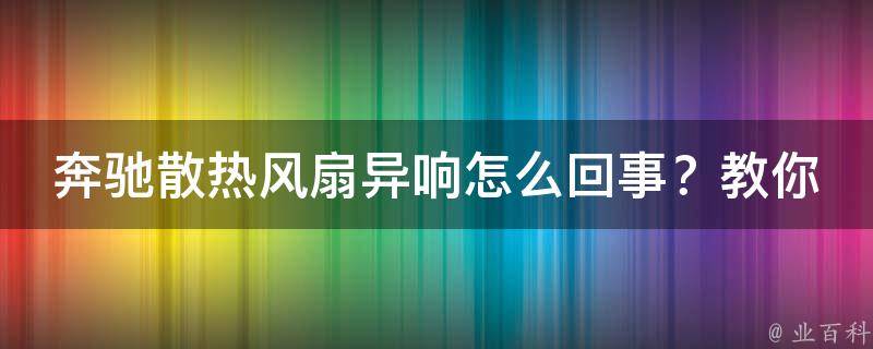 奔驰散热风扇异响怎么回事？教你3个解决方法！