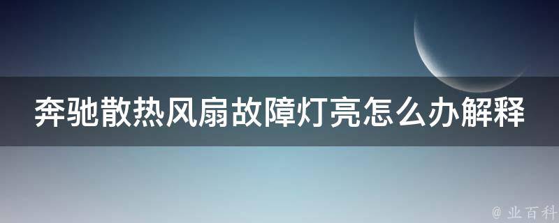 奔驰散热风扇故障灯亮怎么办解释_详解故障原因及解决方法