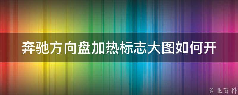 奔驰方向盘加热标志大图(如何开启、故障排除、常见问题解决)