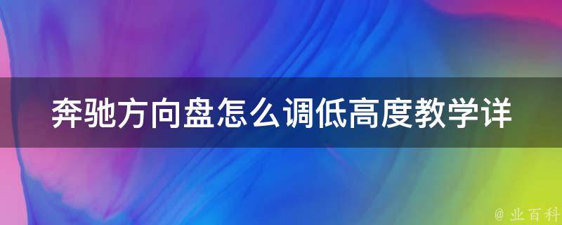 奔驰方向盘怎么调低高度教学(详细步骤+常见问题解答)