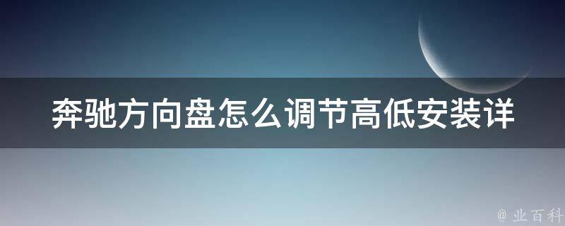 奔驰方向盘怎么调节高低安装(详解奔驰方向盘高低调节方法及注意事项)