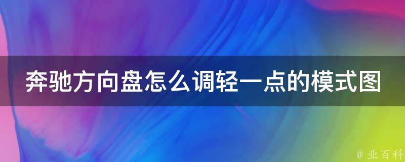 奔驰方向盘怎么调轻一点的模式图解_详细步骤+实用技巧